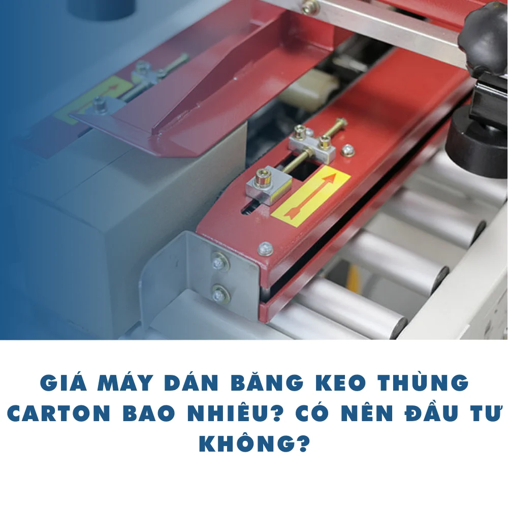 Giá máy dán băng keo thùng carton bao nhiêu? Có nên đầu tư không?