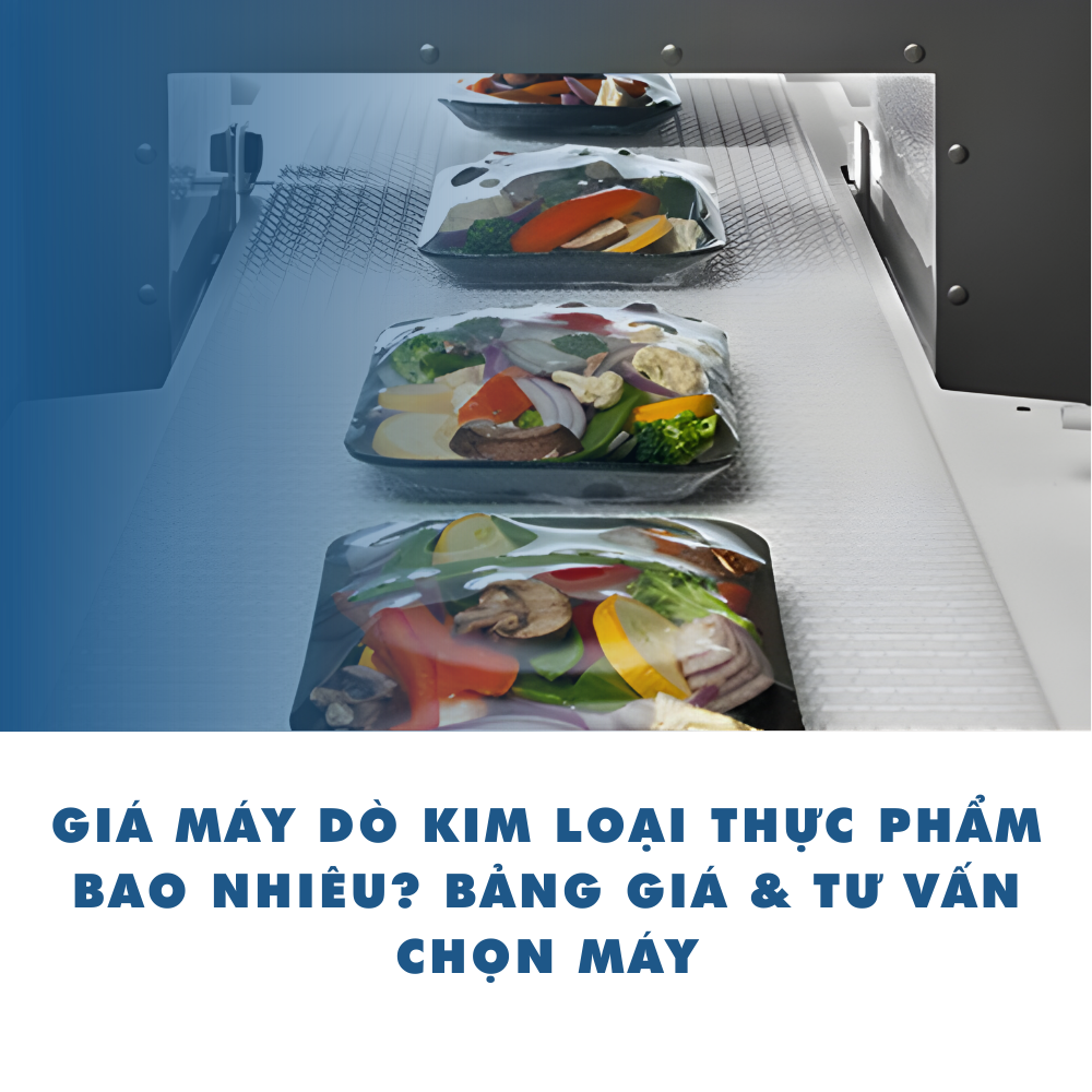 Giá máy dò kim loại thực phẩm bao nhiêu? Bảng giá & tư vấn chọn máy