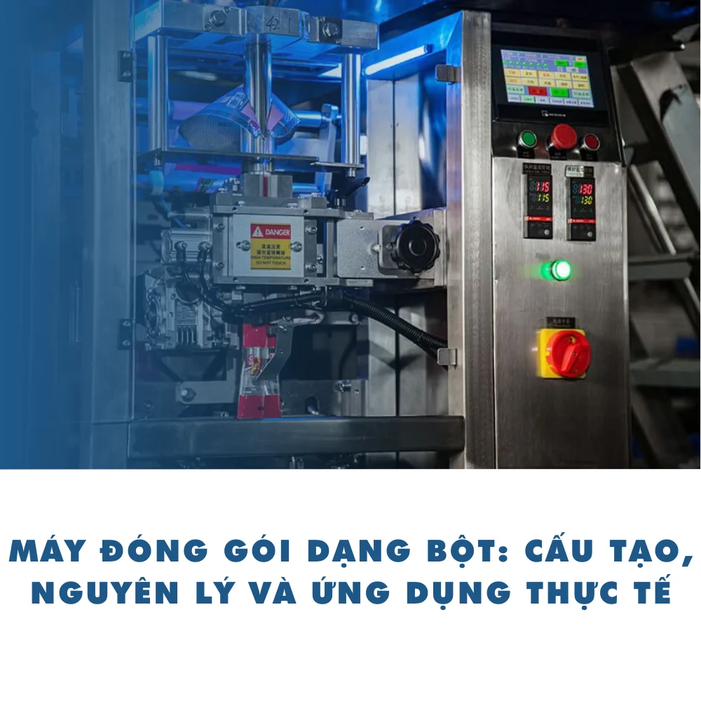 Máy đóng gói dạng bột: Cấu tạo, nguyên lý và ứng dụng thực tế