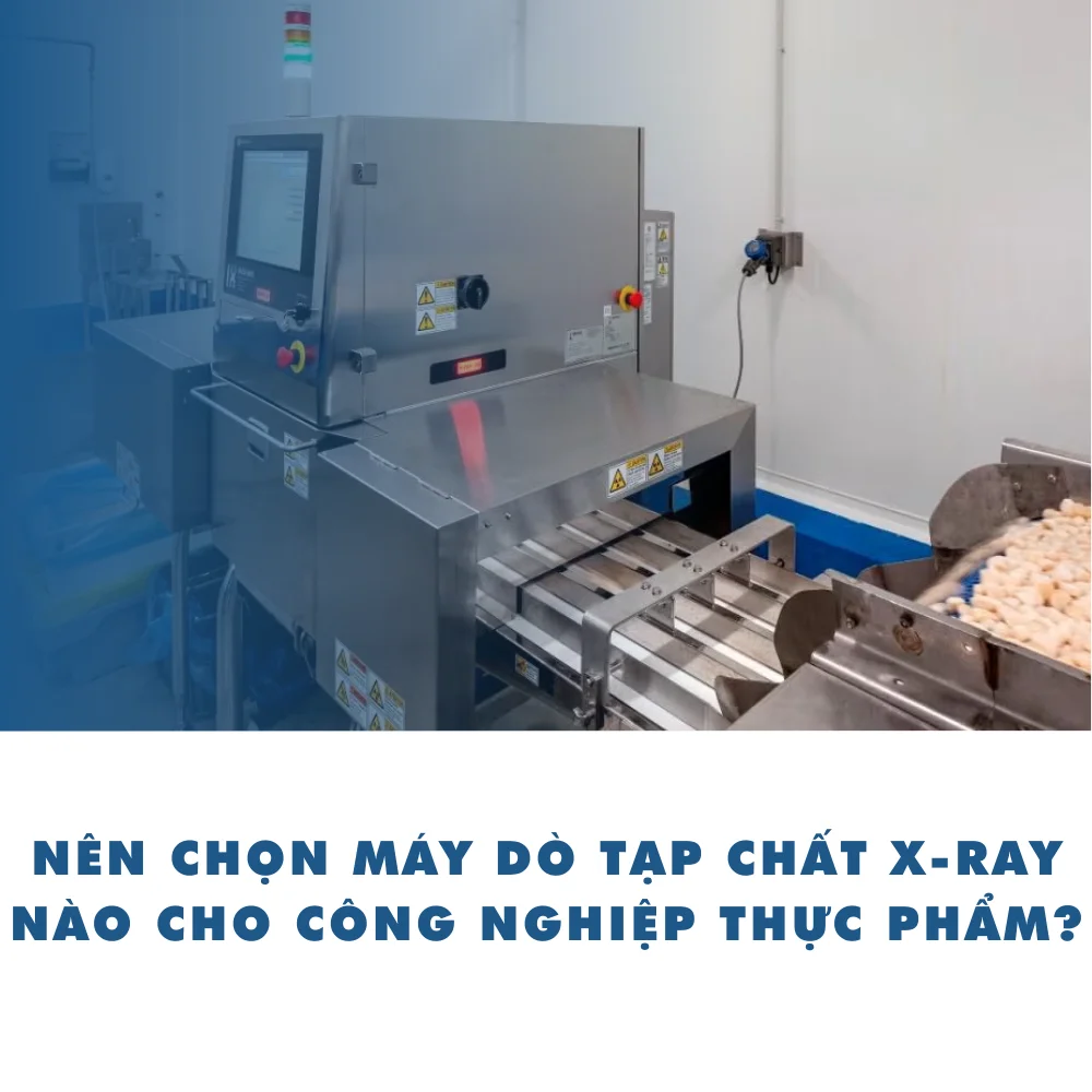 Nên chọn máy dò tạp chất X-ray nào cho công nghiệp thực phẩm?