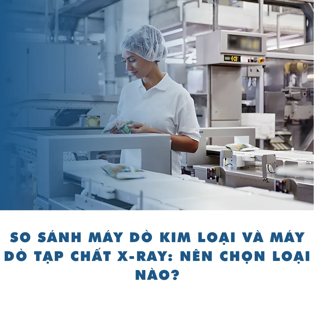 So sánh máy dò kim loại và máy dò tạp chất X-ray: Nên chọn loại nào?